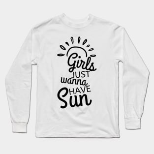 Girls Just Wanna Have Sun. Fun Summer Time Lover Quote. Long Sleeve T-Shirt